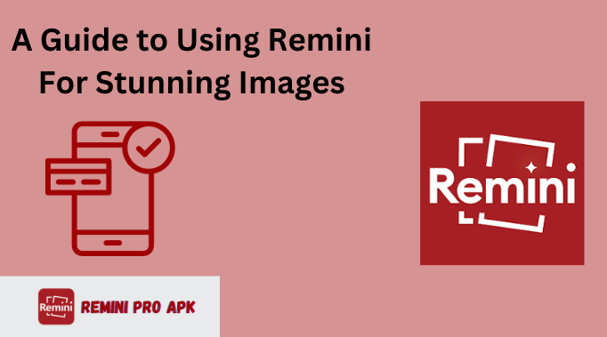 How to Use Remini APK Latest Version [2024] Step-By-Step Guide