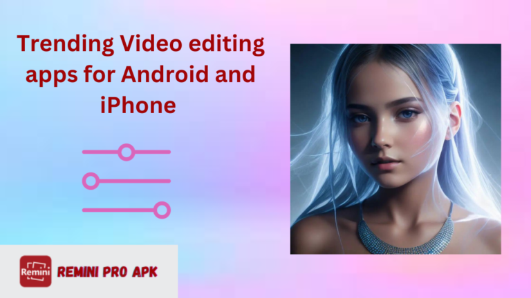 Trending Video Editing Apps for Android and iPhone Users [2024]